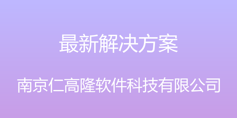 最新解决方案 - 南京仁高隆软件科技有限公司