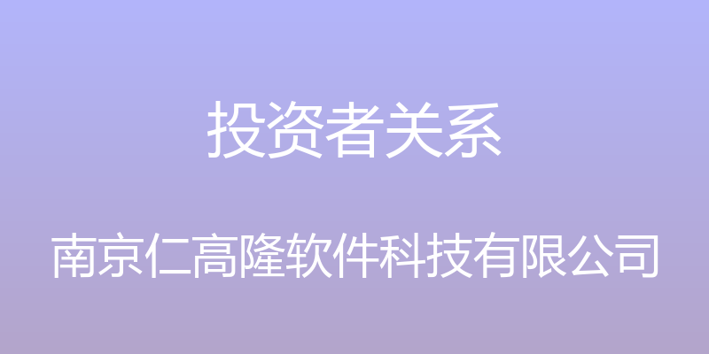 投资者关系 - 南京仁高隆软件科技有限公司